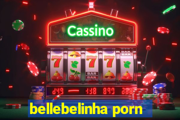 bellebelinha porn